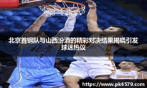 北京首钢队与山西汾酒的精彩对决结果揭晓引发球迷热议